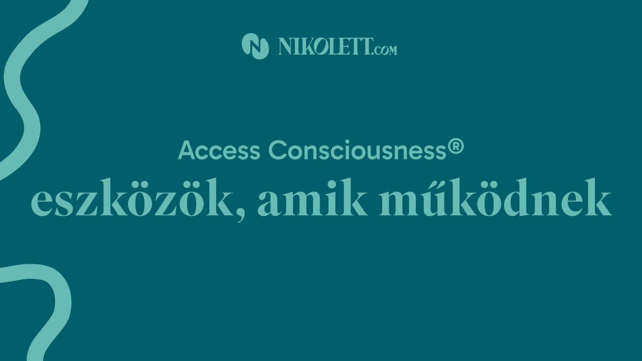Access Consciousness® eszközök, melyek működnek