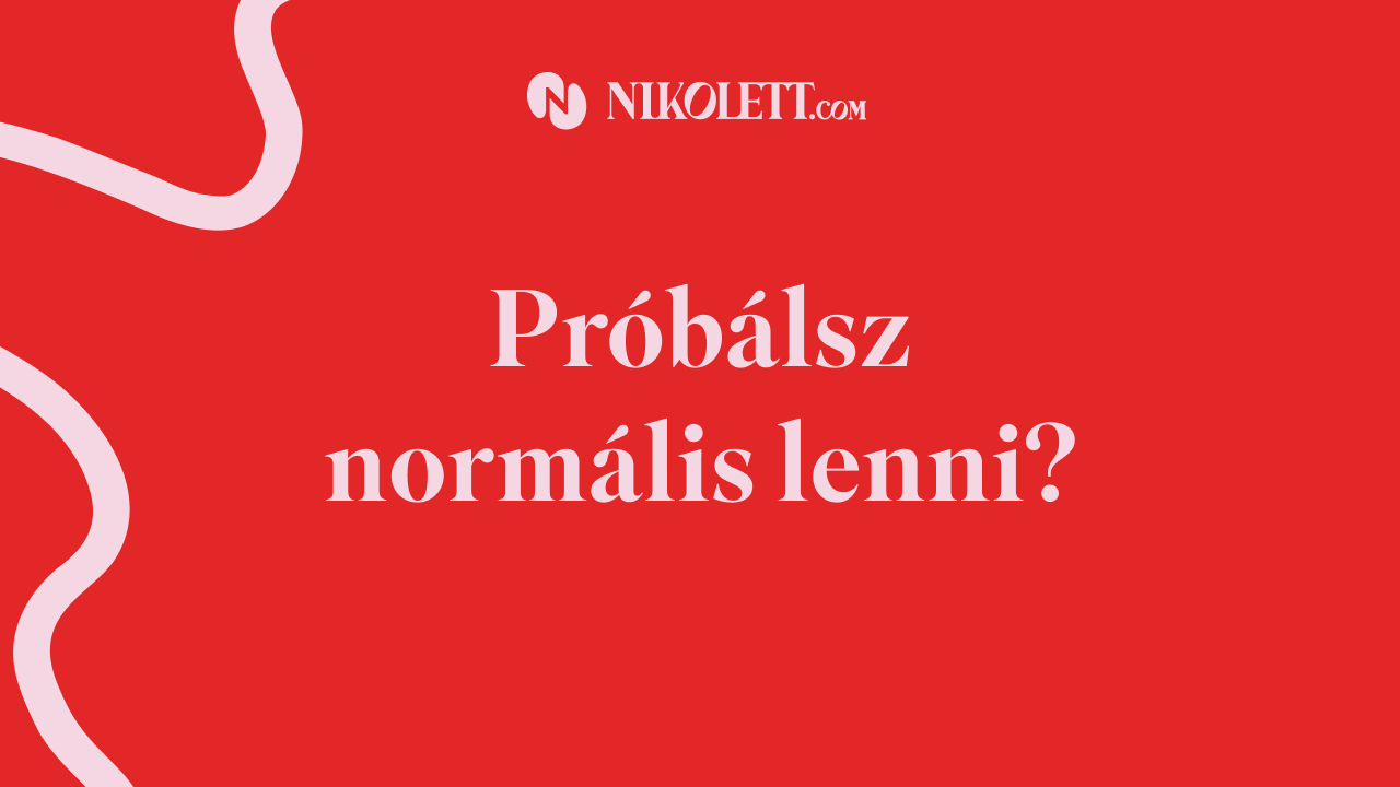 Próbálsz normális lenni?
