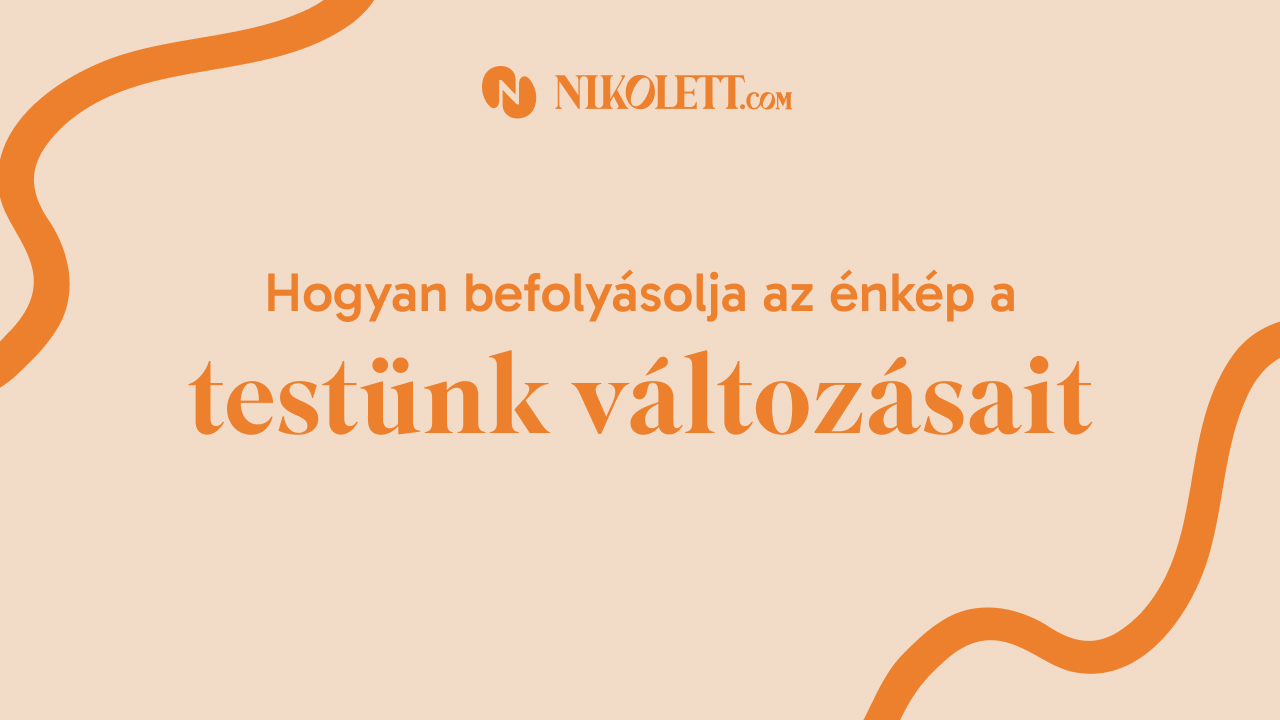 Hogyan befolyásolja az énkép a testünk változásait?