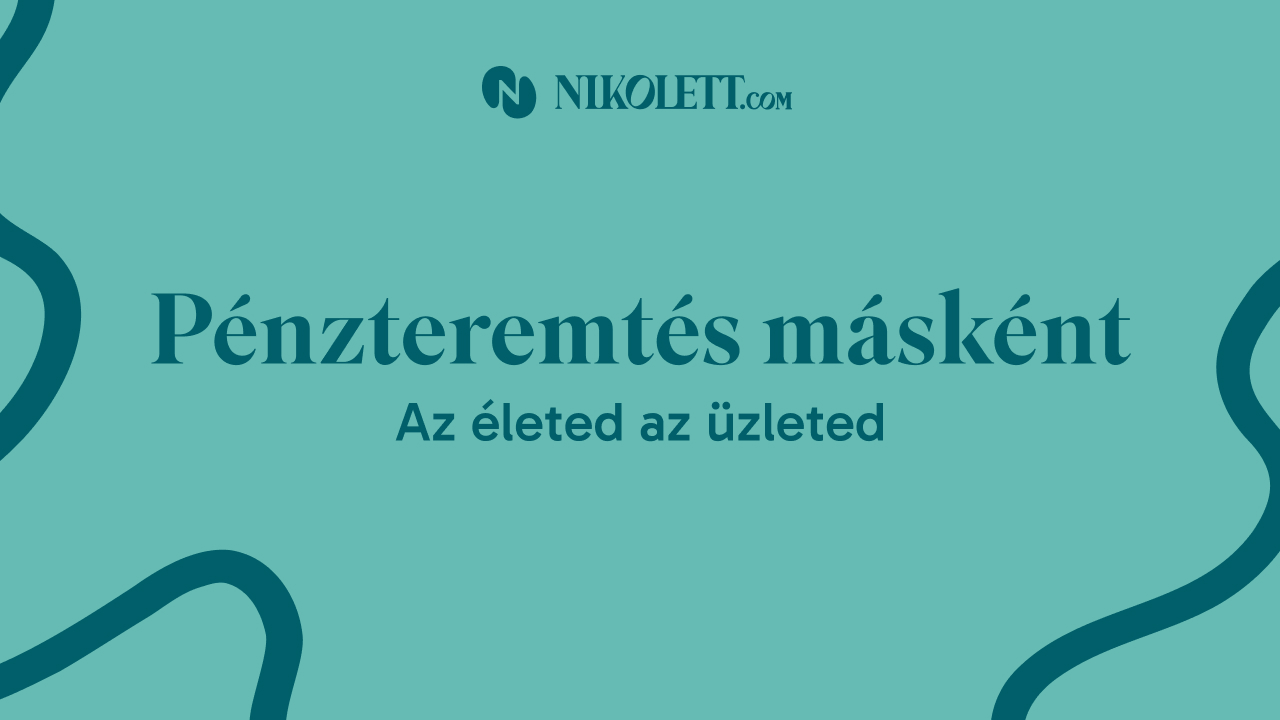 Pénzteremtés másként: az életed az üzleted