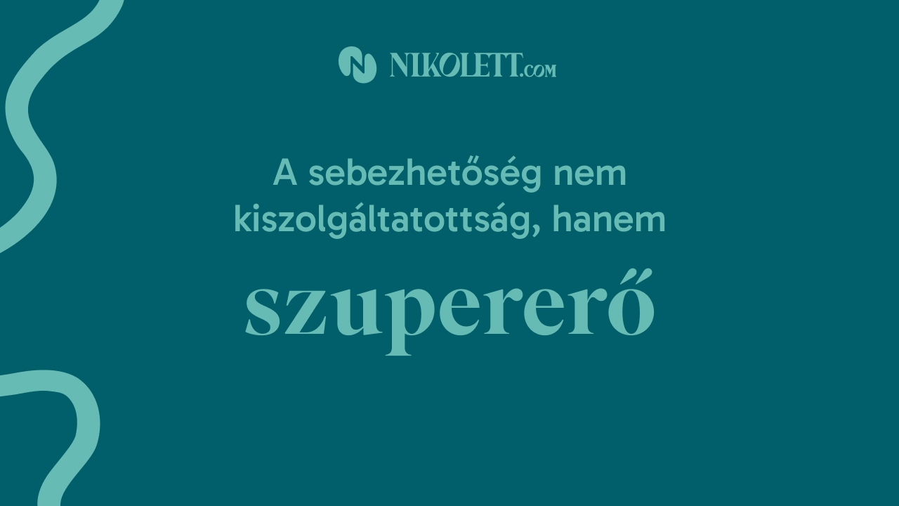 A sebezhetőség nem kiszolgáltatottság, hanem szupererő