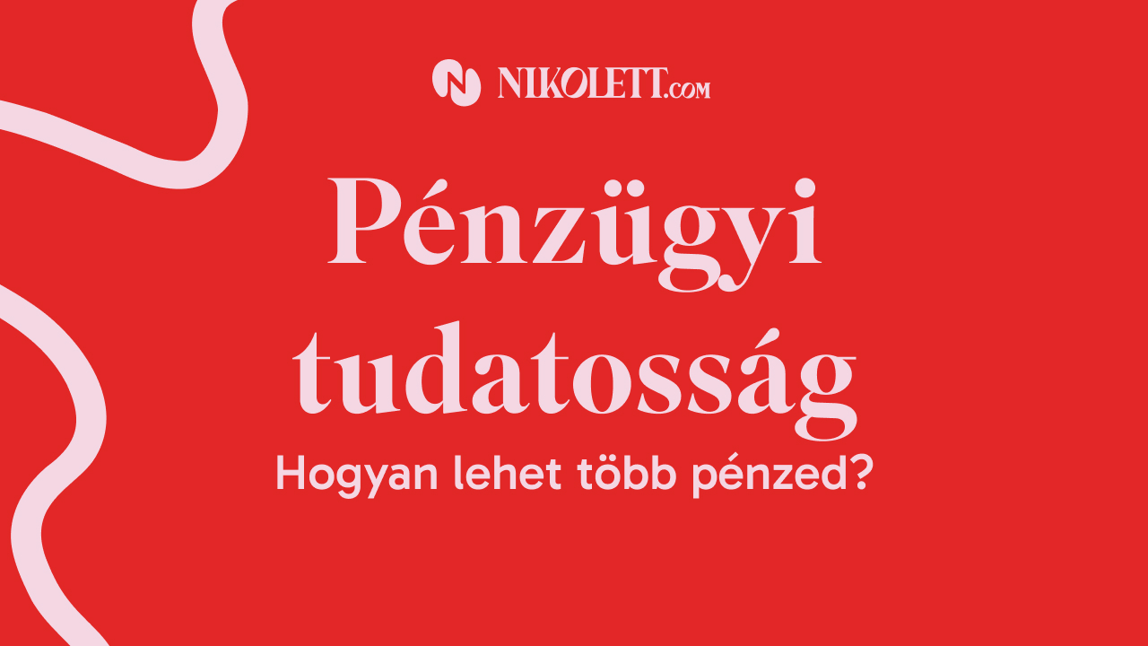 Pénzügyi tudatosság: hogyan lehet több pénzed?