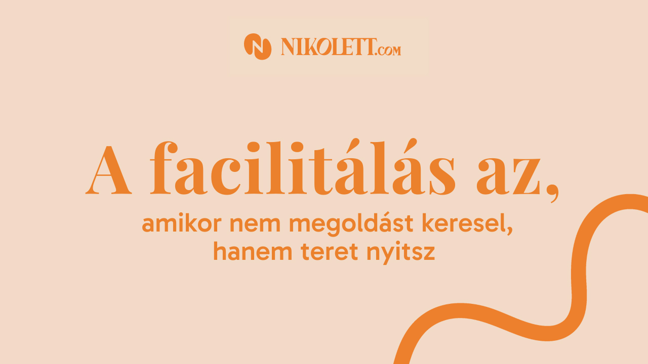 A facilitálás az, amikor nem megoldást keresel, hanem teret nyitsz