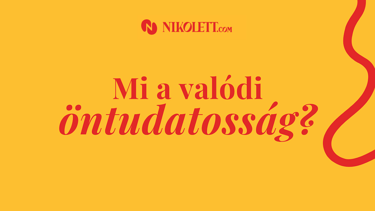 Mi a valódi öntudatosság?