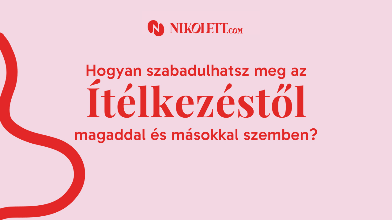 Hogyan szabadulhatsz meg az ítélkezéstől magaddal és másokkal szembern