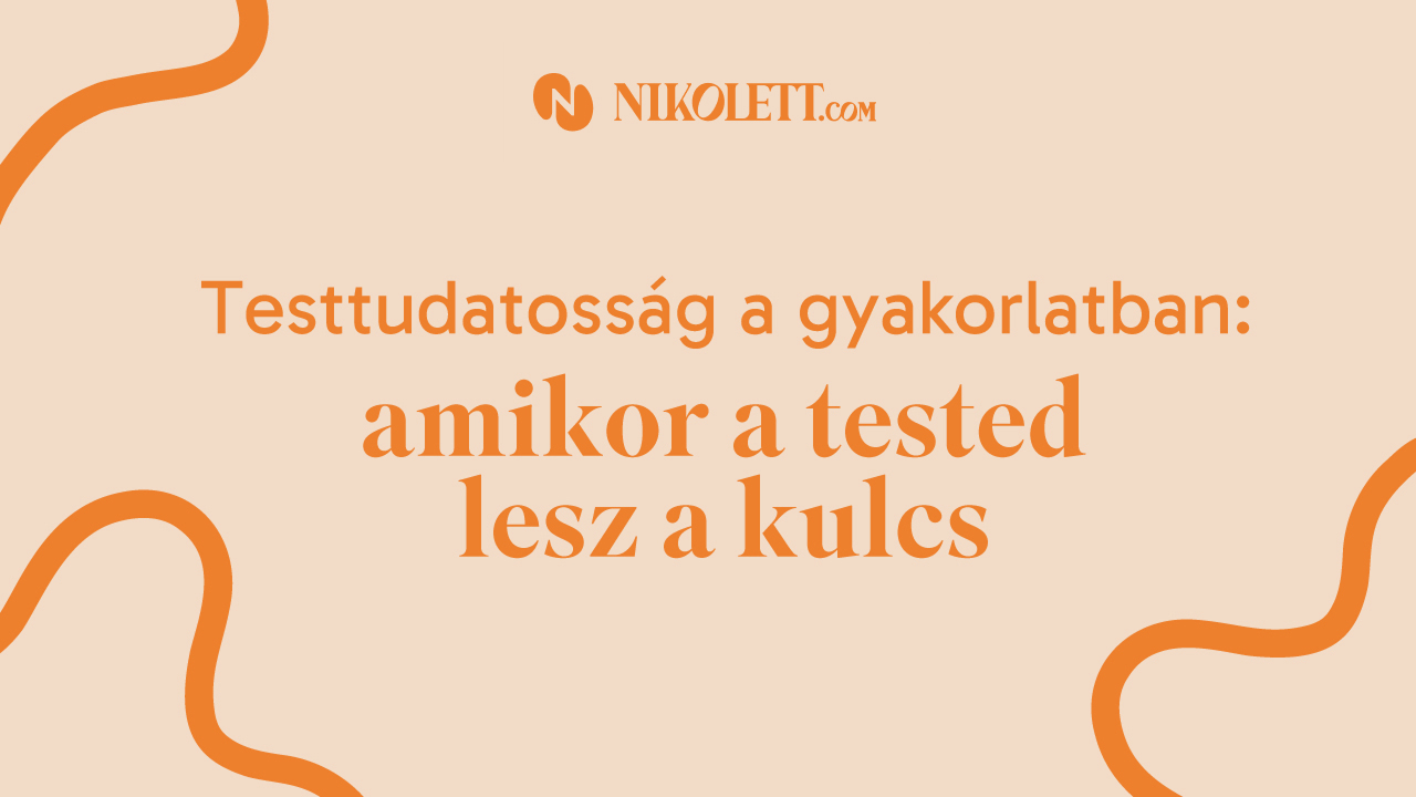 Testtudatosság a gyakorlatban - Amikor a tested lesz a kulcs