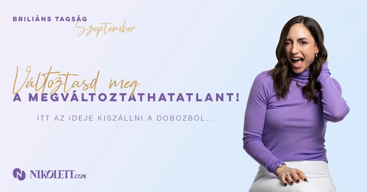 Változtasd meg a megváltoztathatatlant! - Itt az ideje kiszállni a dobozból... - Briliáns tagság