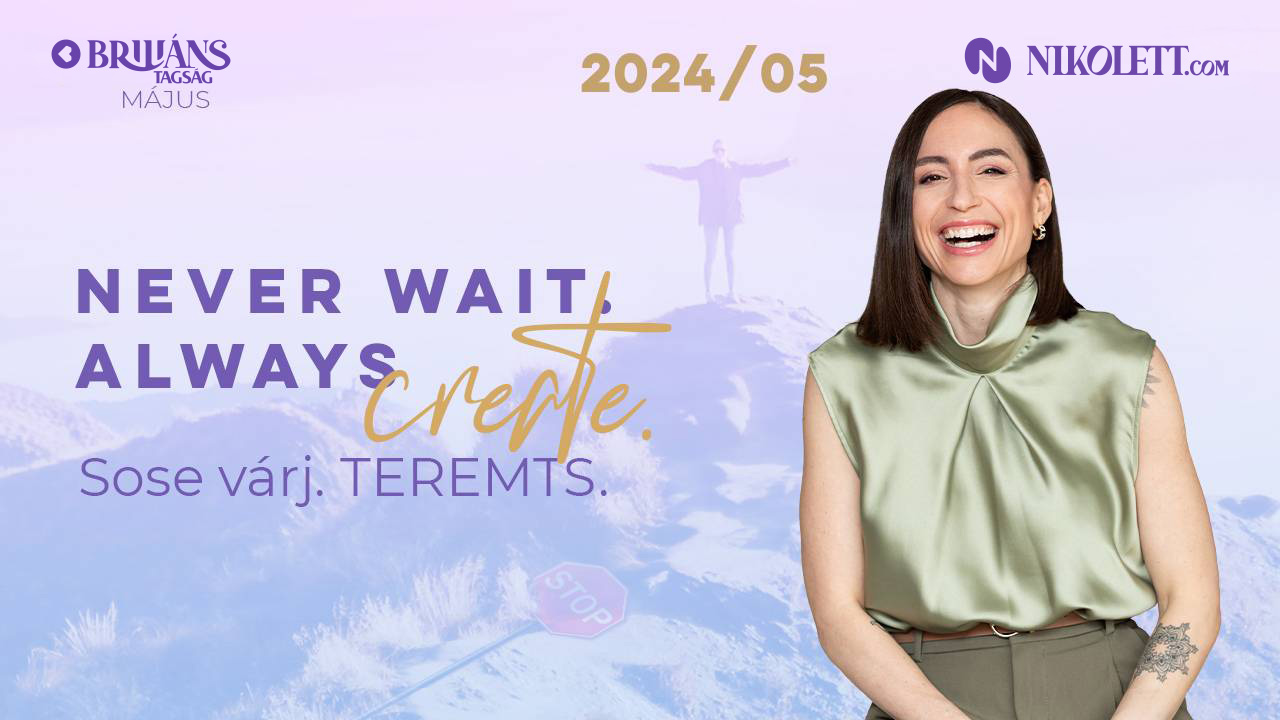 Briliáns tagság - 2024. május - Never wait, always create