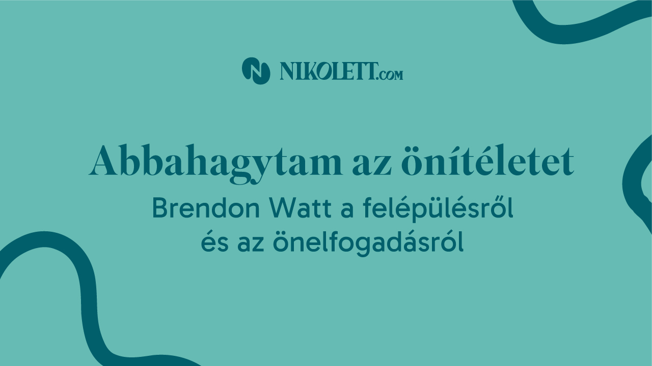 Abbahagytam az önítéletet - Brendon Watt a felépülésről és önszeretetről