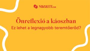 Önreflexió a káoszban. Ez lehet a legnagyobb teremtőerőd?
