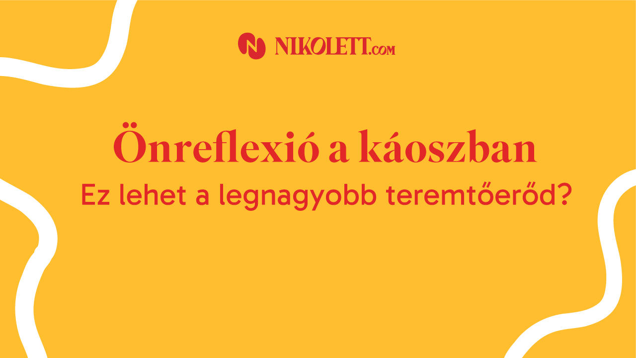 Önreflexió a káoszban. Ez lehet a legnagyobb teremtőerőd?