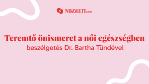 Teremtő önismeret a női egészségben – beszélgetés a tudatosságról Dr. Bartha Tündével