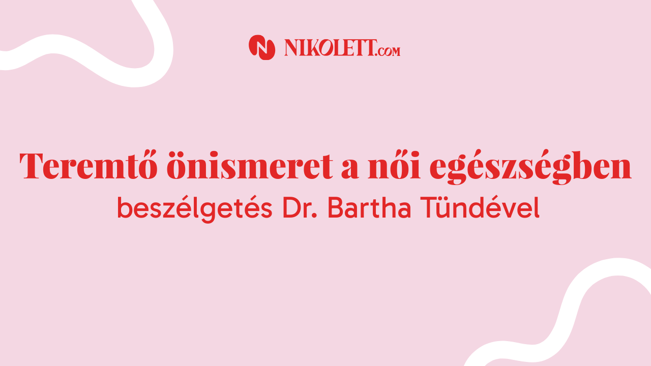 Teremtő önismeret a női egészségben – beszélgetés a tudatosságról Dr. Bartha Tündével